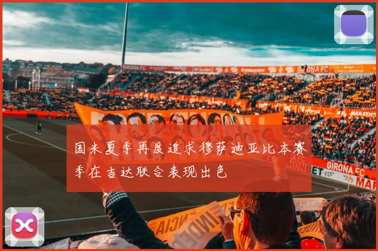 国米夏季再度追求穆萨迪亚比本赛季在吉达联合表现出色