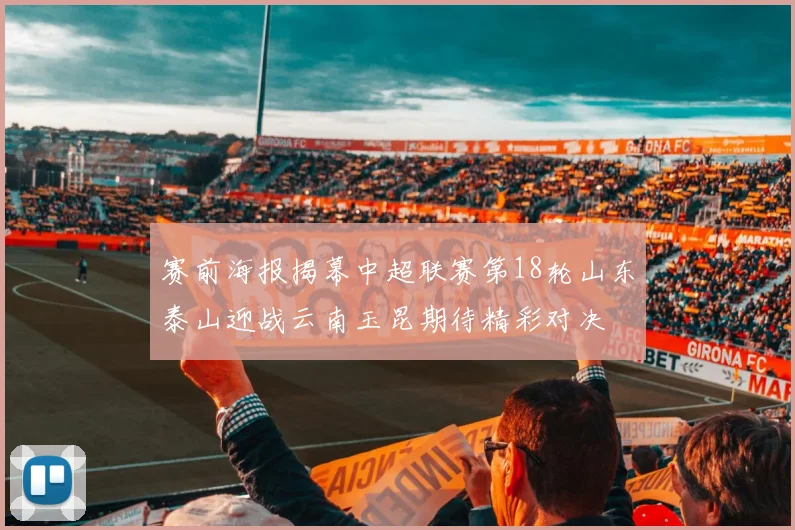 赛前海报揭幕中超联赛第18轮山东泰山迎战云南玉昆期待精彩对决